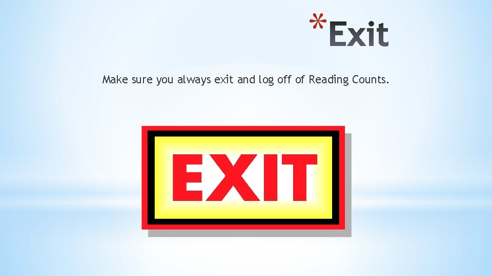 * Make sure you always exit and log off of Reading Counts. 