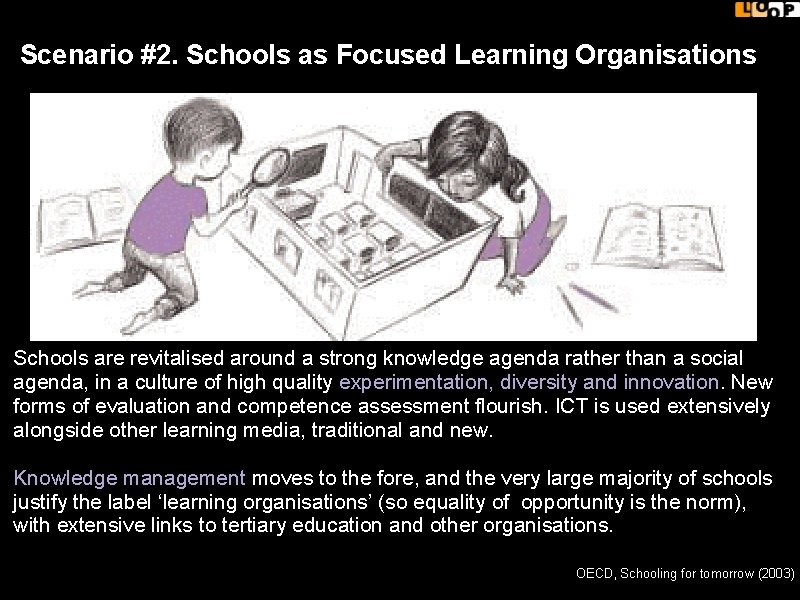 Scenario #2. Schools as Focused Learning Organisations Schools are revitalised around a strong knowledge