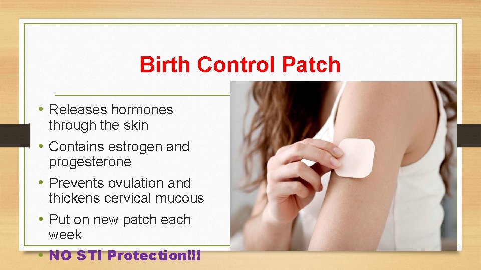 Birth Control Patch • Releases hormones through the skin • Contains estrogen and progesterone