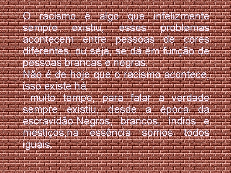 O racismo é algo que infelizmente sempre existiu, esses problemas acontecem entre pessoas de