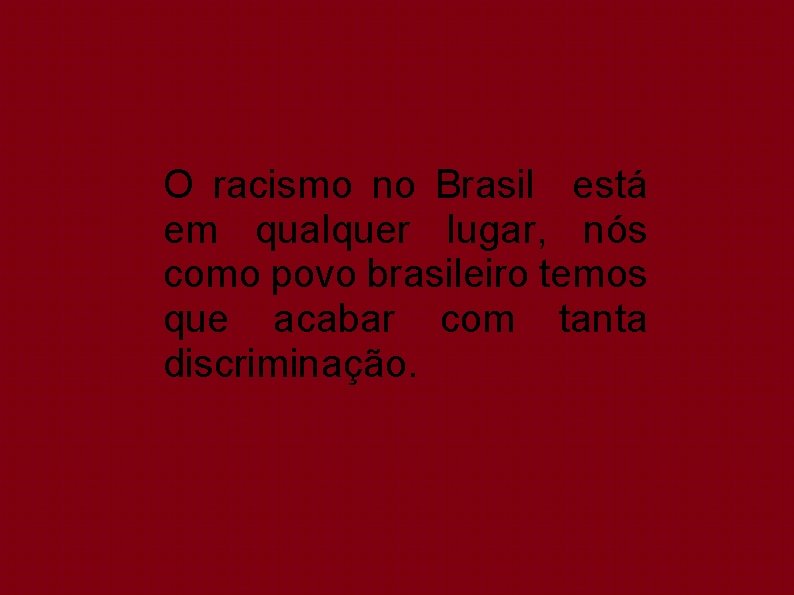 O racismo no Brasil está em qualquer lugar, nós como povo brasileiro temos que
