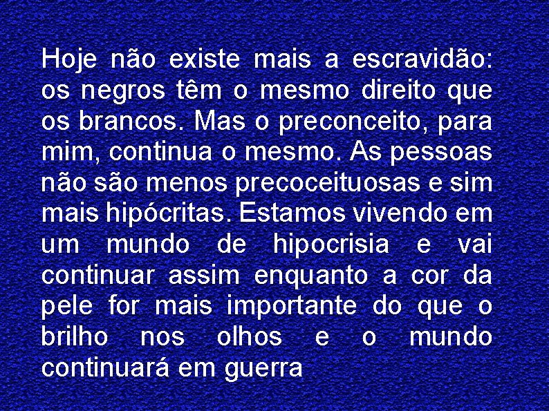 Hoje não existe mais a escravidão: os negros têm o mesmo direito que os