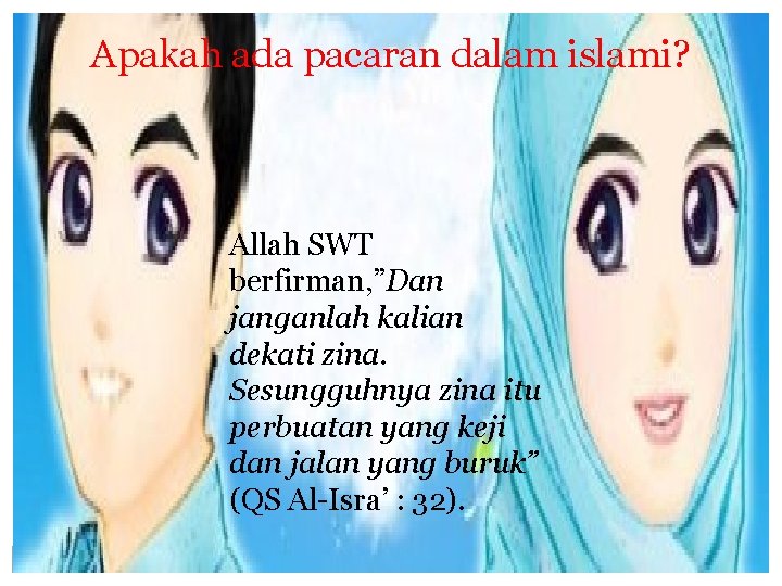 Apakah ada pacaran dalam islami? Allah SWT berfirman, ”Dan janganlah kalian dekati zina. Sesungguhnya