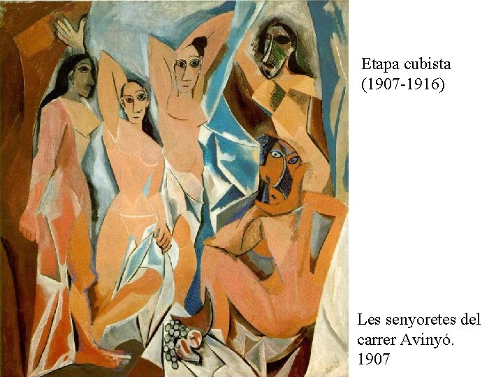 Etapa cubista (1907 -1916) Les senyoretes del carrer Avinyó. 1907 