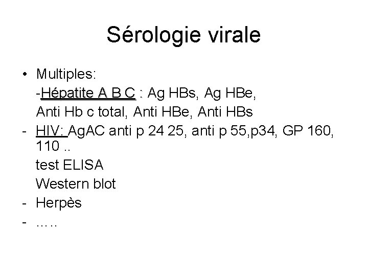 Sérologie virale • Multiples: -Hépatite A B C : Ag HBs, Ag HBe, Anti