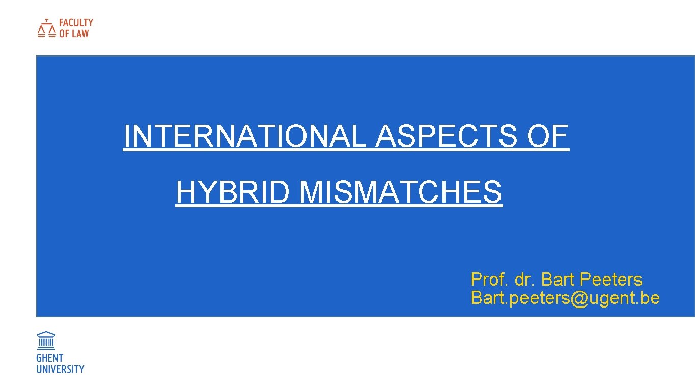 INTERNATIONAL ASPECTS OF HYBRID MISMATCHES Prof. dr. Bart Peeters Bart. peeters@ugent. be 