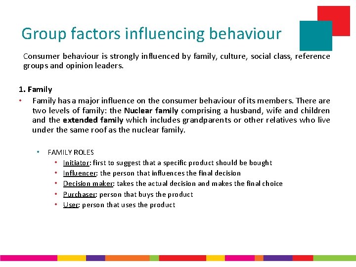 Group factors influencing behaviour Consumer behaviour is strongly influenced by family, culture, social class,