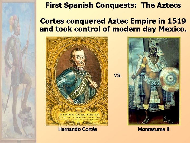 First Spanish Conquests: The Aztecs Cortes conquered Aztec Empire in 1519 and took control