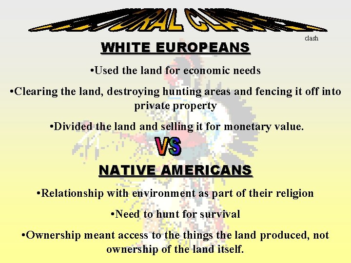 WHITE EUROPEANS clash • Used the land for economic needs • Clearing the land,