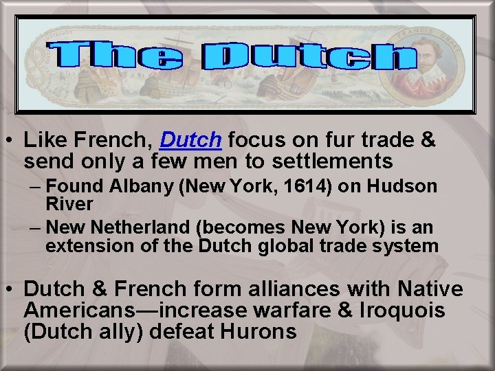 European Colonization • Like French, Dutch focus on fur trade & send only a