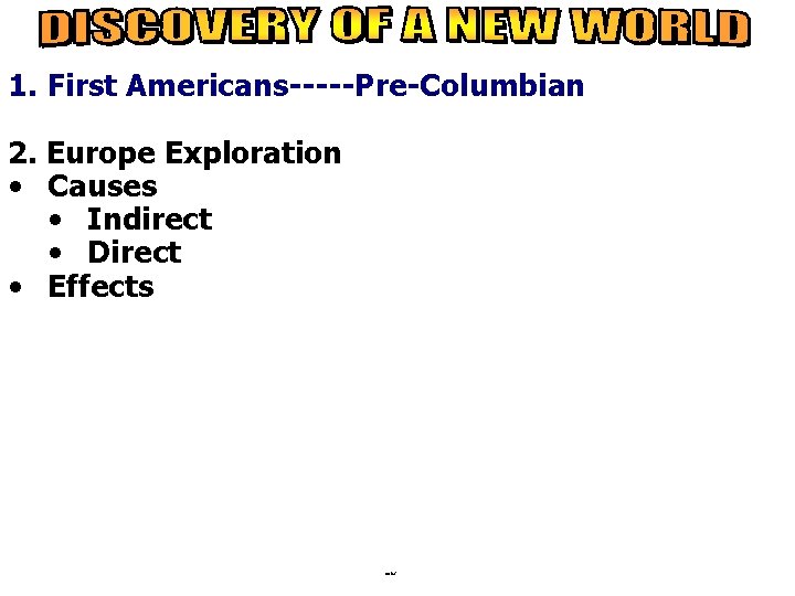 1. First Americans-----Pre-Columbian 2. Europe Exploration • Causes • Indirect • Direct • Effects