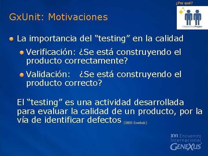 ¿Por qué? Gx. Unit: Motivaciones La importancia del “testing” en la calidad Verificación: ¿Se