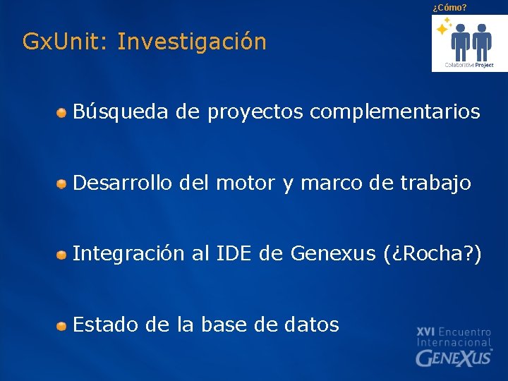 ¿Cómo? Gx. Unit: Investigación Búsqueda de proyectos complementarios Desarrollo del motor y marco de