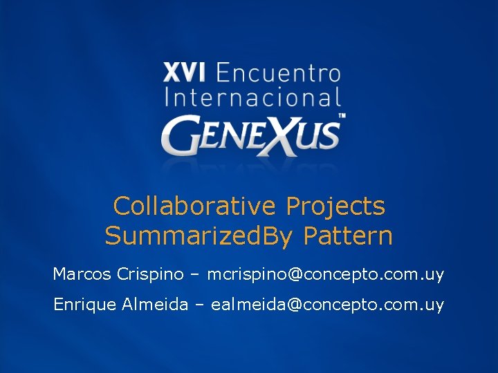 Collaborative Projects Summarized. By Pattern Marcos Crispino – mcrispino@concepto. com. uy Enrique Almeida –