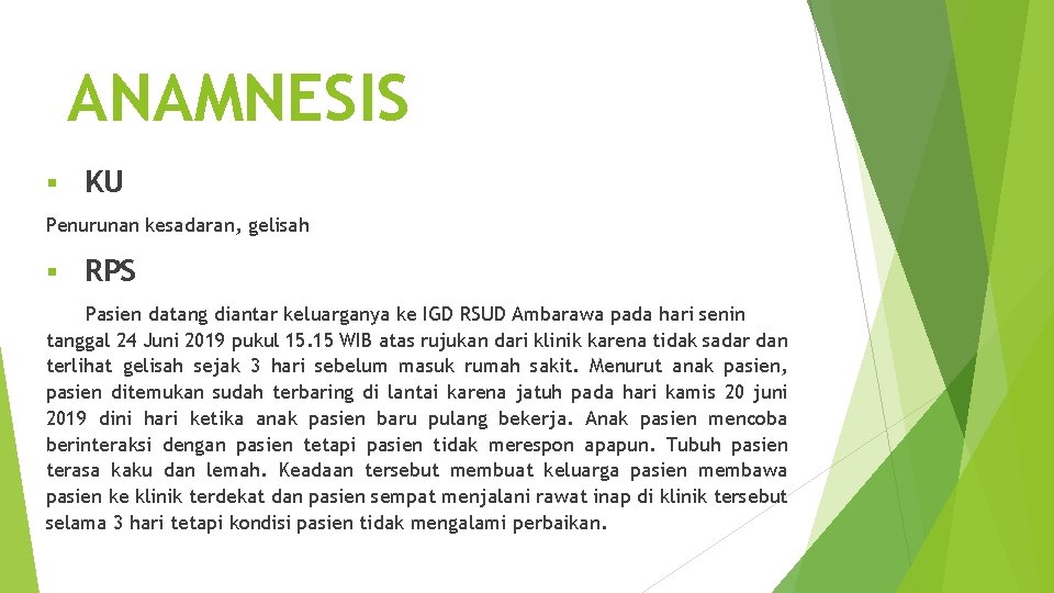 ANAMNESIS § KU Penurunan kesadaran, gelisah § RPS Pasien datang diantar keluarganya ke IGD