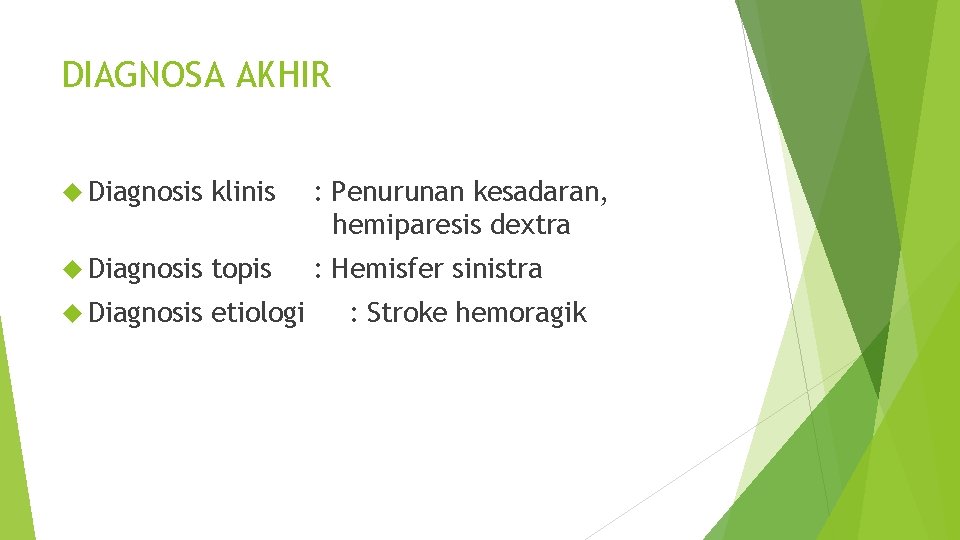 DIAGNOSA AKHIR Diagnosis klinis : Penurunan kesadaran, hemiparesis dextra Diagnosis topis : Hemisfer sinistra