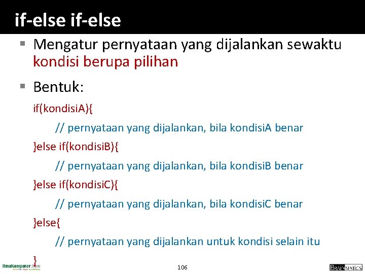 if-else § Mengatur pernyataan yang dijalankan sewaktu kondisi berupa pilihan § Bentuk: if(kondisi. A){