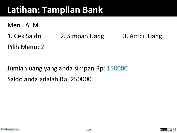 Latihan: Tampilan Bank Menu ATM 1. Cek Saldo 2. Simpan Uang 3. Ambil Uang