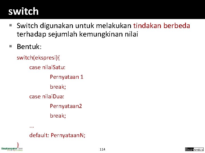 switch § Switch digunakan untuk melakukan tindakan berbeda terhadap sejumlah kemungkinan nilai § Bentuk: