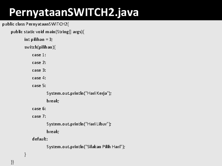 Pernyataan. SWITCH 2. java public class Pernyataan. SWITCH 2{ public static void main(String[] args){