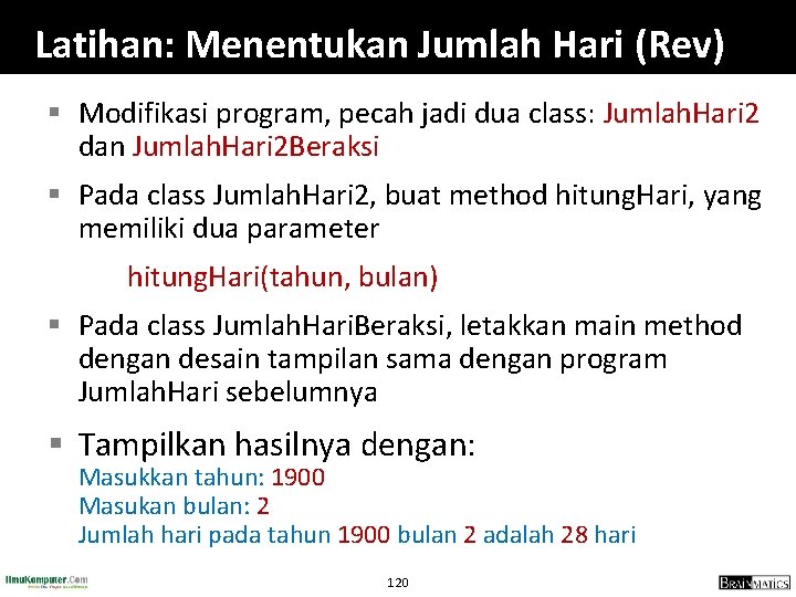 Latihan: Menentukan Jumlah Hari (Rev) § Modifikasi program, pecah jadi dua class: Jumlah. Hari