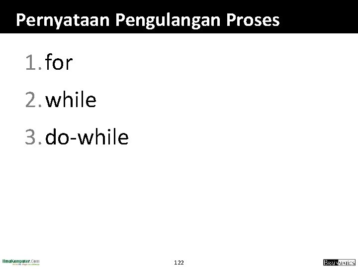 Pernyataan Pengulangan Proses 1. for 2. while 3. do-while 122 