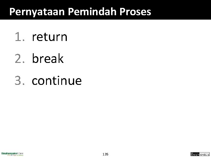 Pernyataan Pemindah Proses 1. return 2. break 3. continue 135 