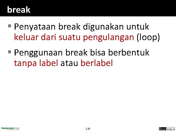 break § Penyataan break digunakan untuk keluar dari suatu pengulangan (loop) § Penggunaan break