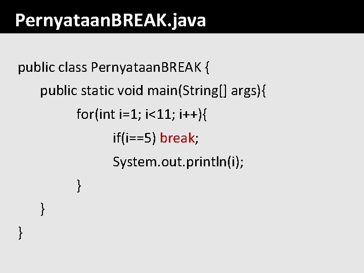 Pernyataan. BREAK. java public class Pernyataan. BREAK { public static void main(String[] args){ for(int