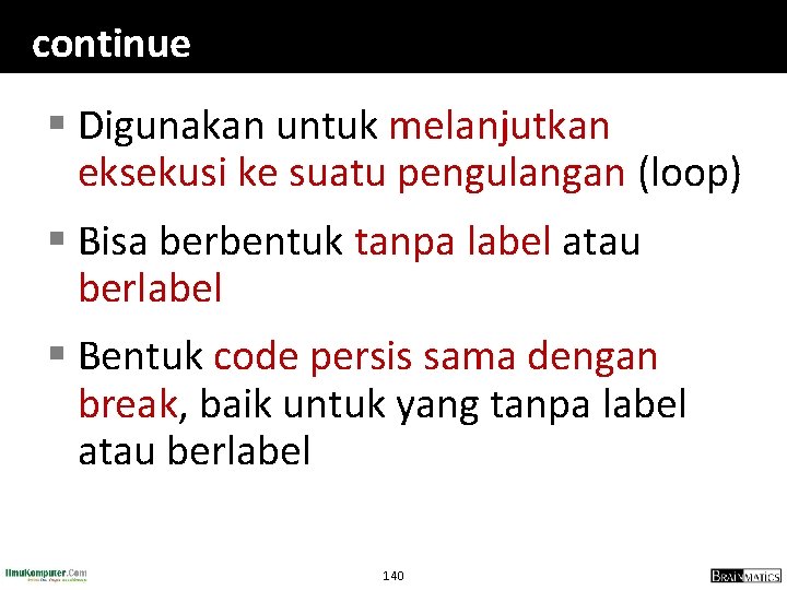 continue § Digunakan untuk melanjutkan eksekusi ke suatu pengulangan (loop) § Bisa berbentuk tanpa