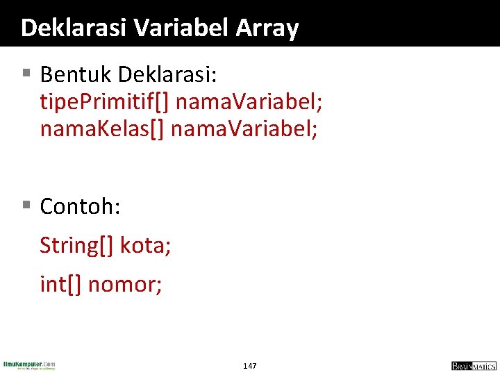 Deklarasi Variabel Array § Bentuk Deklarasi: tipe. Primitif[] nama. Variabel; nama. Kelas[] nama. Variabel;