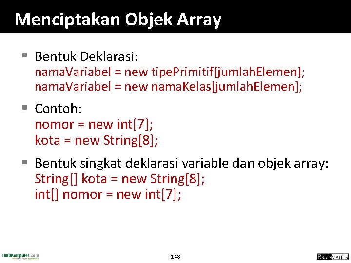 Menciptakan Objek Array § Bentuk Deklarasi: nama. Variabel = new tipe. Primitif[jumlah. Elemen]; nama.