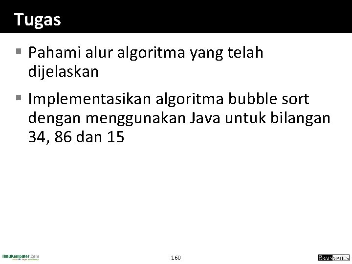 Tugas § Pahami alur algoritma yang telah dijelaskan § Implementasikan algoritma bubble sort dengan