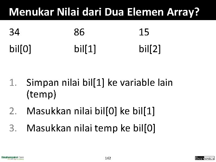 Menukar Nilai dari Dua Elemen Array? 34 86 15 bil[0] bil[1] bil[2] 1. Simpan
