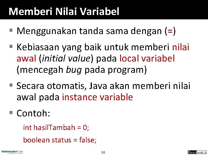 Memberi Nilai Variabel § Menggunakan tanda sama dengan (=) § Kebiasaan yang baik untuk
