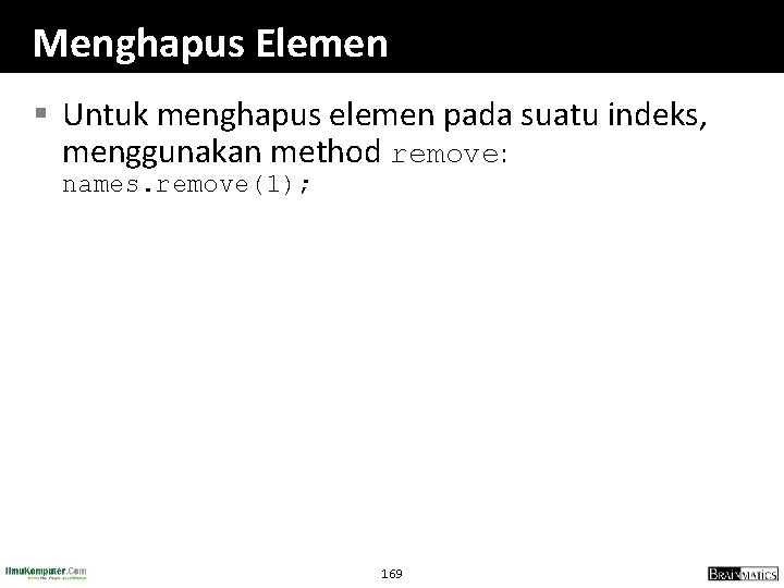 Menghapus Elemen § Untuk menghapus elemen pada suatu indeks, menggunakan method remove: names. remove(1);