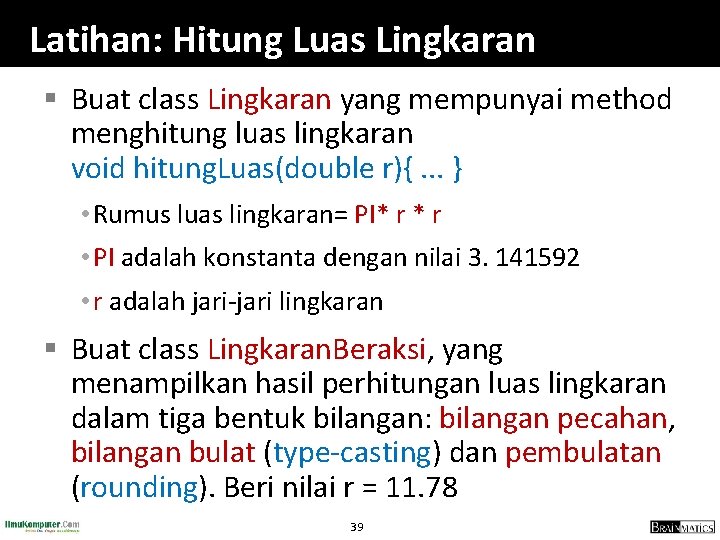 Latihan: Hitung Luas Lingkaran § Buat class Lingkaran yang mempunyai method menghitung luas lingkaran