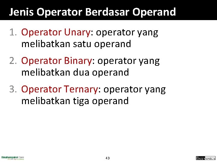 Jenis Operator Berdasar Operand 1. Operator Unary: operator yang melibatkan satu operand 2. Operator