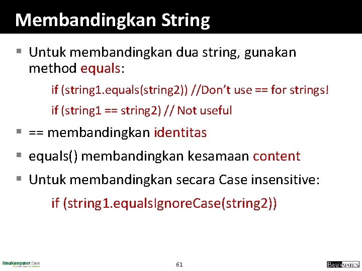 Membandingkan String § Untuk membandingkan dua string, gunakan method equals: if (string 1. equals(string