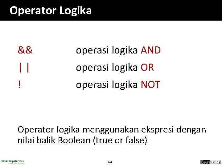 Operator Logika && operasi logika AND || operasi logika OR ! operasi logika NOT