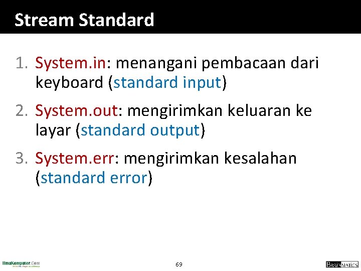 Stream Standard 1. System. in: menangani pembacaan dari keyboard (standard input) 2. System. out: