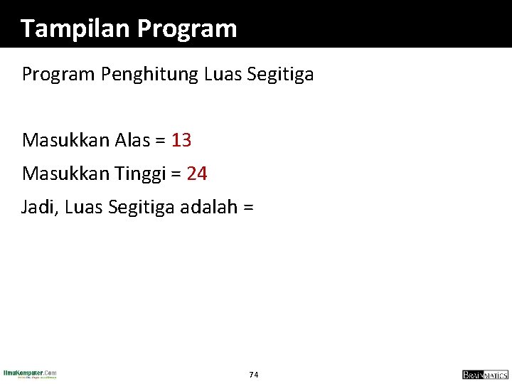Tampilan Program Penghitung Luas Segitiga Masukkan Alas = 13 Masukkan Tinggi = 24 Jadi,