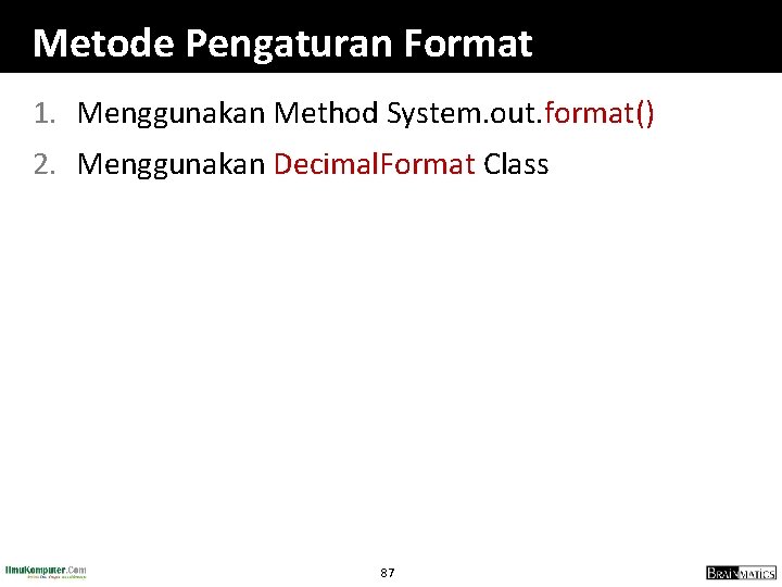 Metode Pengaturan Format 1. Menggunakan Method System. out. format() 2. Menggunakan Decimal. Format Class
