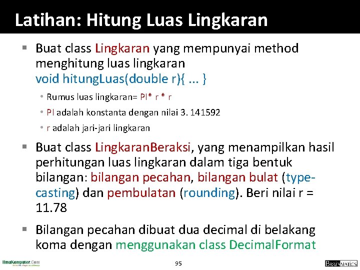 Latihan: Hitung Luas Lingkaran § Buat class Lingkaran yang mempunyai method menghitung luas lingkaran