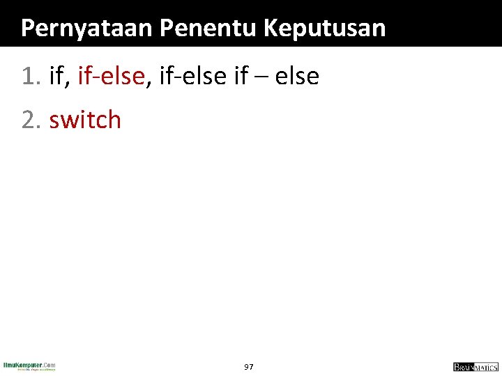 Pernyataan Penentu Keputusan 1. if, if-else if – else 2. switch 97 