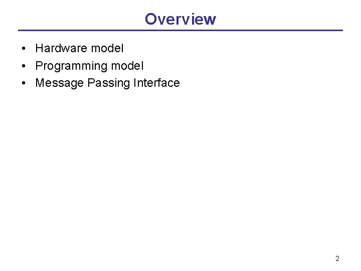 Overview • Hardware model • Programming model • Message Passing Interface 2 Overview • Hardware model • Programming model • Message Passing Interface 2