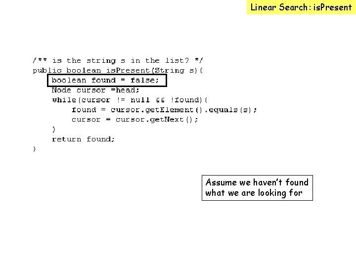 Linear Search: is. Present Assume we haven’t found what we are looking for 