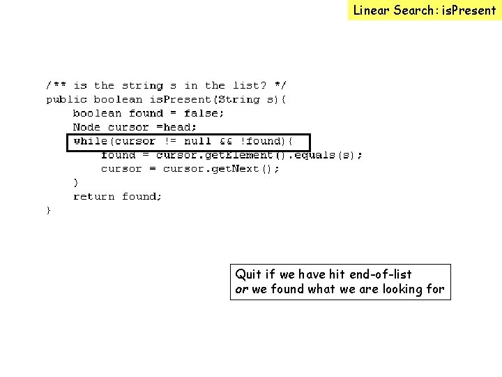 Linear Search: is. Present Quit if we have hit end-of-list or we found what