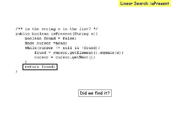 Linear Search: is. Present Did we find it? 