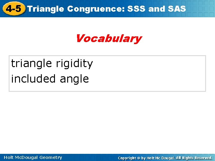 4 -5 Triangle Congruence: SSS and SAS Vocabulary triangle rigidity included angle Holt Mc.